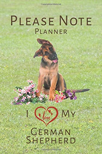 Please Note – Planner – I Love My German Shepherd: Daily Planner, 6" x 9", 212 Pages, 26 Weeks, Great Gift Idea for German Shepherd or Alsatian owners.