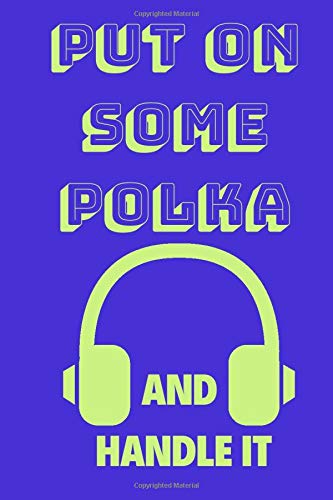 Put On Some Polka And Handle It: Funny Music Quote Notebook / Journal For Son, Sister, Uncle Who Listens To Polka (6''x9'')