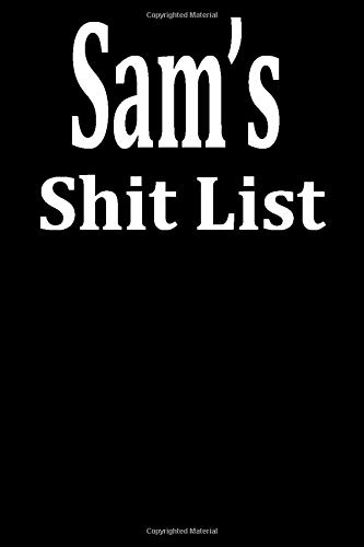 Sam's Shit List: Personalized Lined notebook for Men named Sam A Novelty Journal fathers day gift idea with Lines Sarcastic Office Gag Gift for a Friend, Coworker, Brother, Father or Boss 6x9 size