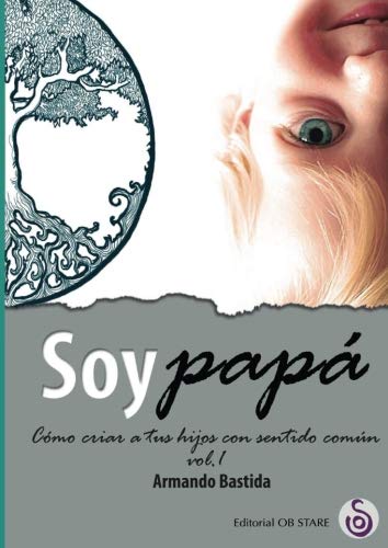 Soy papá. Cómo criar a tus hijos con sentido común - Volumen 1: Volume 1