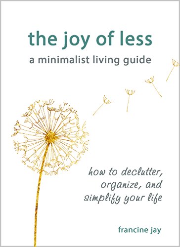 The Joy of Less, A Minimalist Living Guide: How to Declutter, Organize, and Simplify Your Life (English Edition)