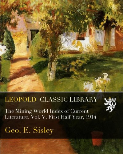 The Mining World Index of Current Literature. Vol. V, First Half Year, 1914