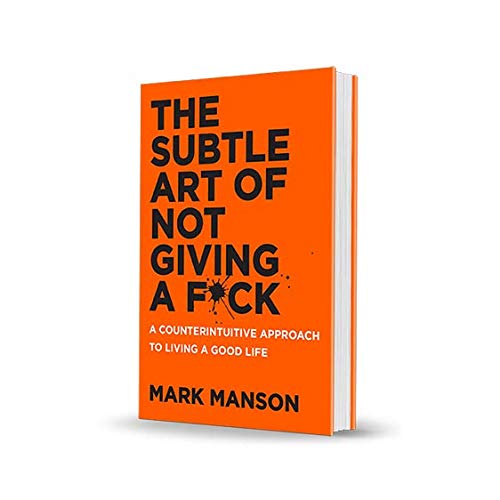 The Subtle Art Of Not Giving A Fxck: A Counterintuitive Approach to Living a Good Life