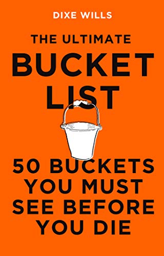 The Ultimate Bucket List: 50 Buckets You Must See Before You Die (English Edition)