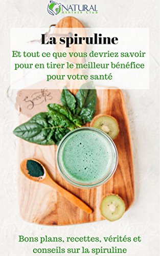 Tous les secrets de la SPIRULINE (livre superaliment) : Le guide complet spiruline - Bio, conseils, bienfaits, recettes (French Edition)