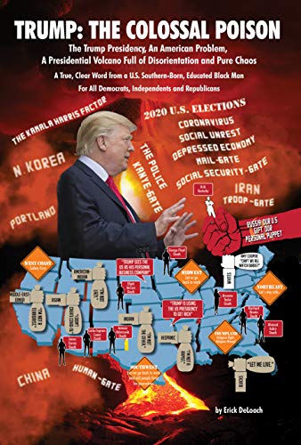 Trump: The Colossal Poison: The Trump Presidency, An American Problem, A Presidential Volcano Full of Disorientation and Pure Chaos (English Edition)