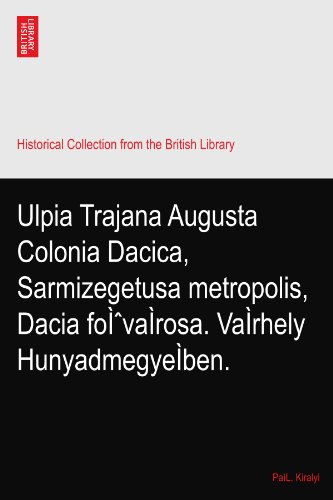 Ulpia Trajana Augusta Colonia Dacica, Sarmizegetusa metropolis, Dacia foÌˆvaÌrosa. VaÌrhely HunyadmegyeÌben.