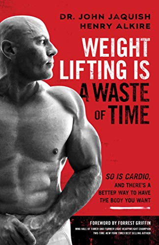 Weight Lifting Is a Waste of Time : So Is Cardio, and There’s a Better Way to Have the Body You Want (English Edition)