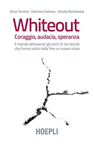 Whiteout. Coraggio, audacia, speranza: Il mondo attraverso gli occhi di tre donne che hanno visto nella fine un nuovo inizio (Italian Edition)