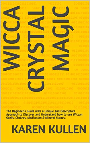 Wicca Crystal Magic: The Beginner’s Guide with a Unique and Descriptive Approach to Discover and Understand how to use Wiccan Spells, Chakras, Meditation & Mineral Stones. (English Edition)