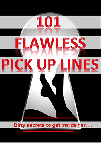 101 Flawless Pick up lines!: Dirty secrets to get inside of her (English Edition)