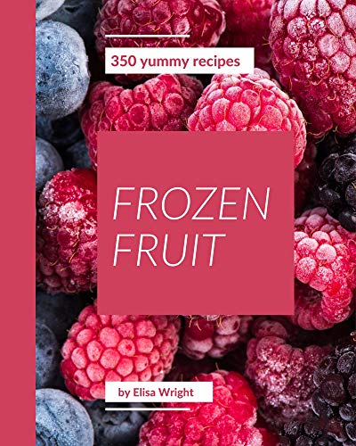 350 Yummy Frozen Fruit Recipes: From The Yummy Frozen Fruit Cookbook To The Table (English Edition)