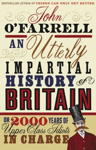 An Utterly Impartial History of Britain: (or 2000 Years Of Upper Class Idiots In Charge) (English Edition)