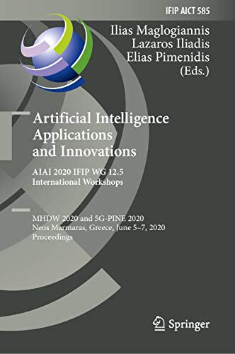 Artificial Intelligence Applications and Innovations. AIAI 2020 IFIP WG 12.5 International Workshops: MHDW 2020 and 5G-PINE 2020, Neos Marmaras, Greece, ... Technology Book 585) (English Edition)