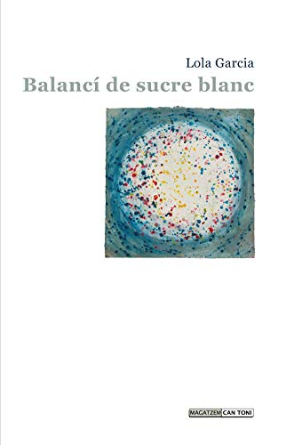 Balancí De Sucre Blanc. Paraules Que Neixen Soles Per Fer Sentir Els Silencis: 140 (Magatzem can Toni)