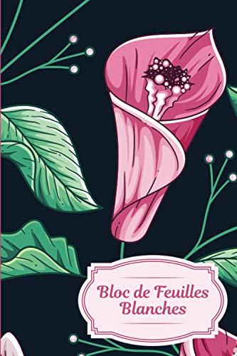 Bloc de Feuilles Blanches: Carnet de notes Fleurs Original & Fantaisie Cahier d'Ecriture Bloc-Notes Journal de bord Stylé Notebook Féminin Lys Luxueux ... Calla Rose (Bloc de Feuilles Blanches 6x9)