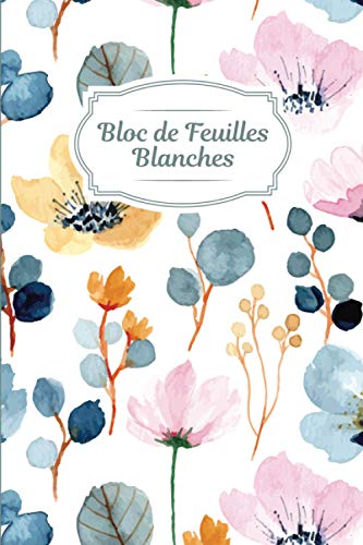 Bloc de Feuilles Blanches: Carnet de notes Fleurs Original & Fantaisie Cahier d'Ecriture Bloc-Notes Journal de bord Stylé Notebook Livre Féminin ... Vintage (Bloc de Feuilles Blanches 6x9)