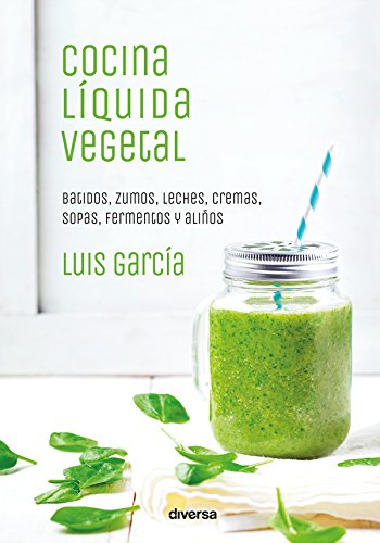 Cocina líquida vegetal: Batidos, zumos, leches, cremas, sopas, fermentos y aliños (Cocina natural nº 2)