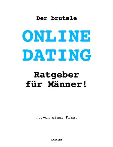 Der brutale Online Dating Ratgeber für Männer! …von einer Frau (German Edition)