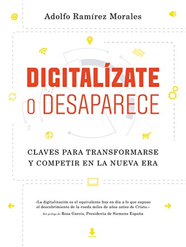 Digitalízate o desaparece: Claves para transformarse y competir en la nueva era