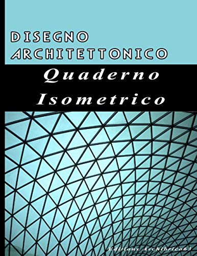 Disegno Architettonico Quaderno Isometrico: Notebook di pagine isometriche per disegnare in prospettiva con le linee guida, l'architettura o il design 3D. 120 pagine, Formato 21,5x28 cm.