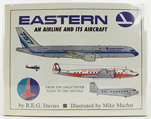 Eastern : An Airline and its Aircraft (From the Great Sliver Fleet to the Shuttle)