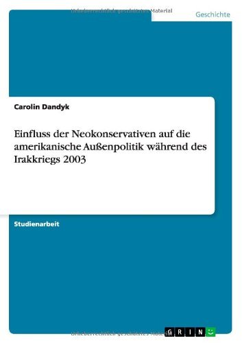 Einfluss der Neokonservativen auf die amerikanische Außenpolitik während des Irakkriegs 2003 (German Edition)