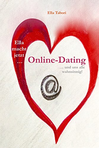 Ella macht jetzt Online-Dating: ... und uns alle wahnsinnig! (German Edition)