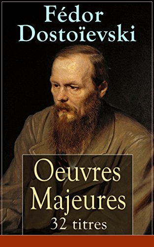 Fédor Dostoïevski: Oeuvres Majeures - 32 titres (L'édition intégrale): Crime et Châtiment + L'Idiot + Les Possédés + Les Frères Karamazov + Souvenirs de ... Annales de Pétersbourg... (French Edition)