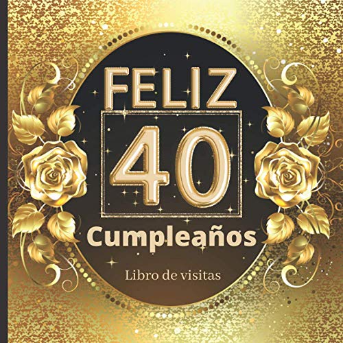 Feliz 40 Cumpleaños libro de visitas: Libro de firmas para poner fotos y recuerdos. Decoración fiesta cumpleaños 40 años. Regalos originales para hombres y mujeres.