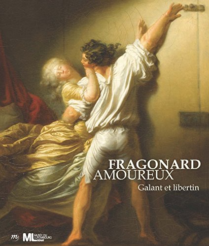 Fragonard amoureux - Expo Paris [Musee Luxembourg] 16/9/15 - 24/1/16: GALANT ET LIBERTIN (RMN EXPOSITION EXPOSITIONS)