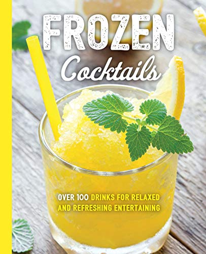 Frozen Cocktails: Over 100 Drinks for Relaxed and Refreshing Entertaining (Art of Entertaining)