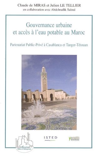 Gouvernance urbaine et accès à l' eau potable au Maroc: Partenariat Public-Privé à Casablanca et Tanger-Tétouan (Villes et entreprises) (French Edition)