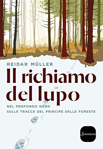 Il richiamo del lupo: Nel profondo nord sulle tracce del principe delle foreste (Italian Edition)