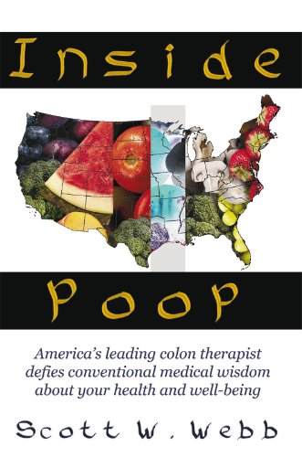 Inside Poop: America's Leading Colon Therapist Defies Conventional Medical Wisdom About Your Health and Well-Being (English Edition)