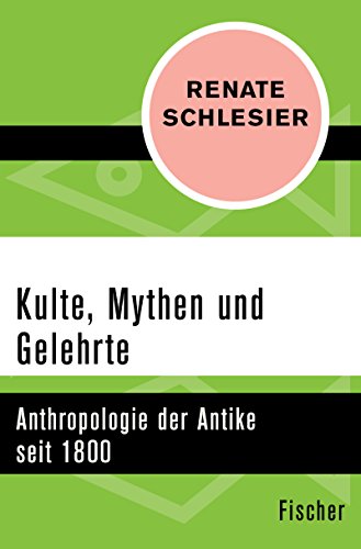 Kulte, Mythen und Gelehrte: Anthropologie der Antike seit 1800 (German Edition)