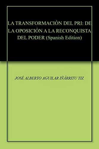 LA TRANSFORMACIÓN DEL PRI: DE LA OPOSICIÓN A LA RECONQUISTA DEL PODER