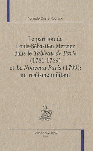 Le pari fou de Louis-Sébastien Mercier dans le Tableau de Paris (1781-1789) et le Nouveau Paris (1799) : Un réalisme militant (Les dix-huitièmes siècles)