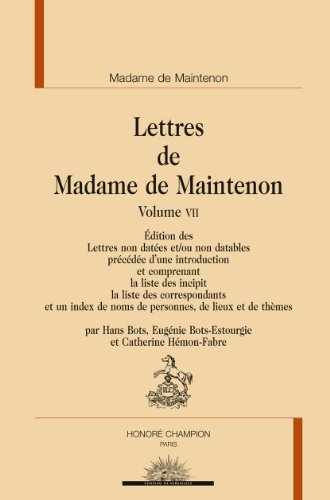 Lettres de Madame de Maintenon : Volume 7, Edition des Lettres non datées et/ou non datables précédée d'une introduction et comprenant la liste des ... des Correspondances, mémoires et journaux)