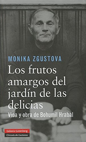 Los frutos amargos del jardín de las delicias: Vida y obra de Bohumil Hrabal (Biografías y Memorias)