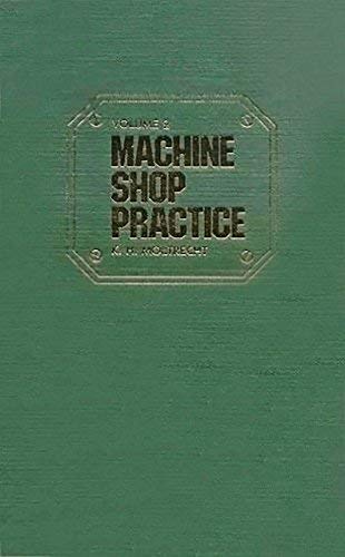 [[Machine Shop Practice: v. 2 (Machine Shop Practice)]] [By: K.H. Moltrecht] [January, 1981]