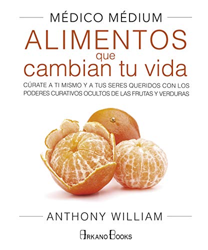 Médico Médium. Alimentos que cambian tu vida. Cúrate a ti mismo y a tus seres queridos con los poderes curativos ocultos de las frutas y verduras