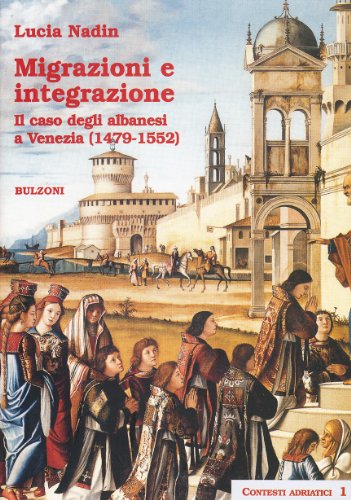 Migrazioni e integrazione. Il caso degli albanesi a Venezia (1479-1552) (Contesti adriatici)