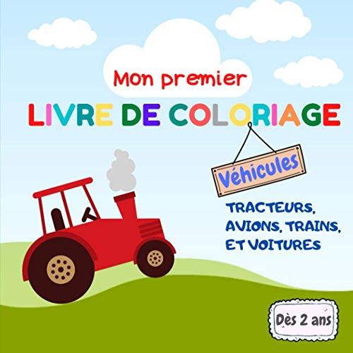 Mon premier livre de coloriage | Véhicules, tracteurs, avions, trains et voitures | Dès 2 ans | Papier qualité crème |: 42 de pages de coloriage pour ... plus jeune âge | Coloriage éveil enfants |