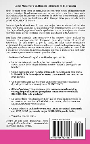 Nunca Vuelvas a Perseguir a un Hombre: 38 Secretos para Poder Conseguir al Hombre de tus Sueños, Mantener su Interés en Ti, y Evitar Relaciones Sin Futuro