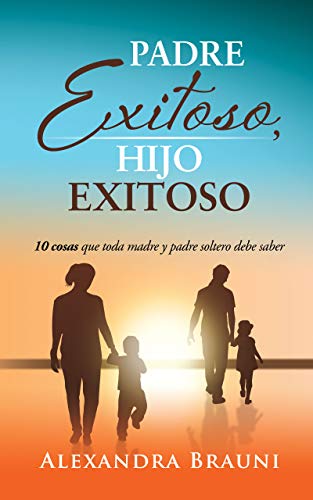 Padre exitoso, hijo exitoso: 10 cosas que toda madre y padre soltero debe saber