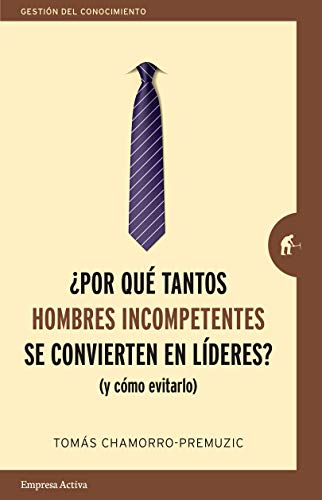 ¿Por Qué Tantos Hombres Incompetentes Se Convierten En Líderes: (Y cómo evitarlo) (Gestión del conocimiento)