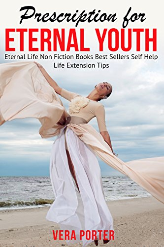 Prescription for Eternal Youth. Eternal Life. Life Extension Tips: Non Fiction Books Best Sellers Self Help (Kindle Best sellers Book 2) (English Edition)