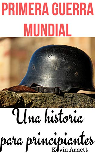 Primera Guerra Mundial: Una historia para principiantes