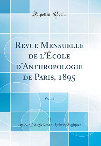 Revue Mensuelle de l'École d'Anthropologie de Paris, 1895, Vol. 5 (Classic Reprint)